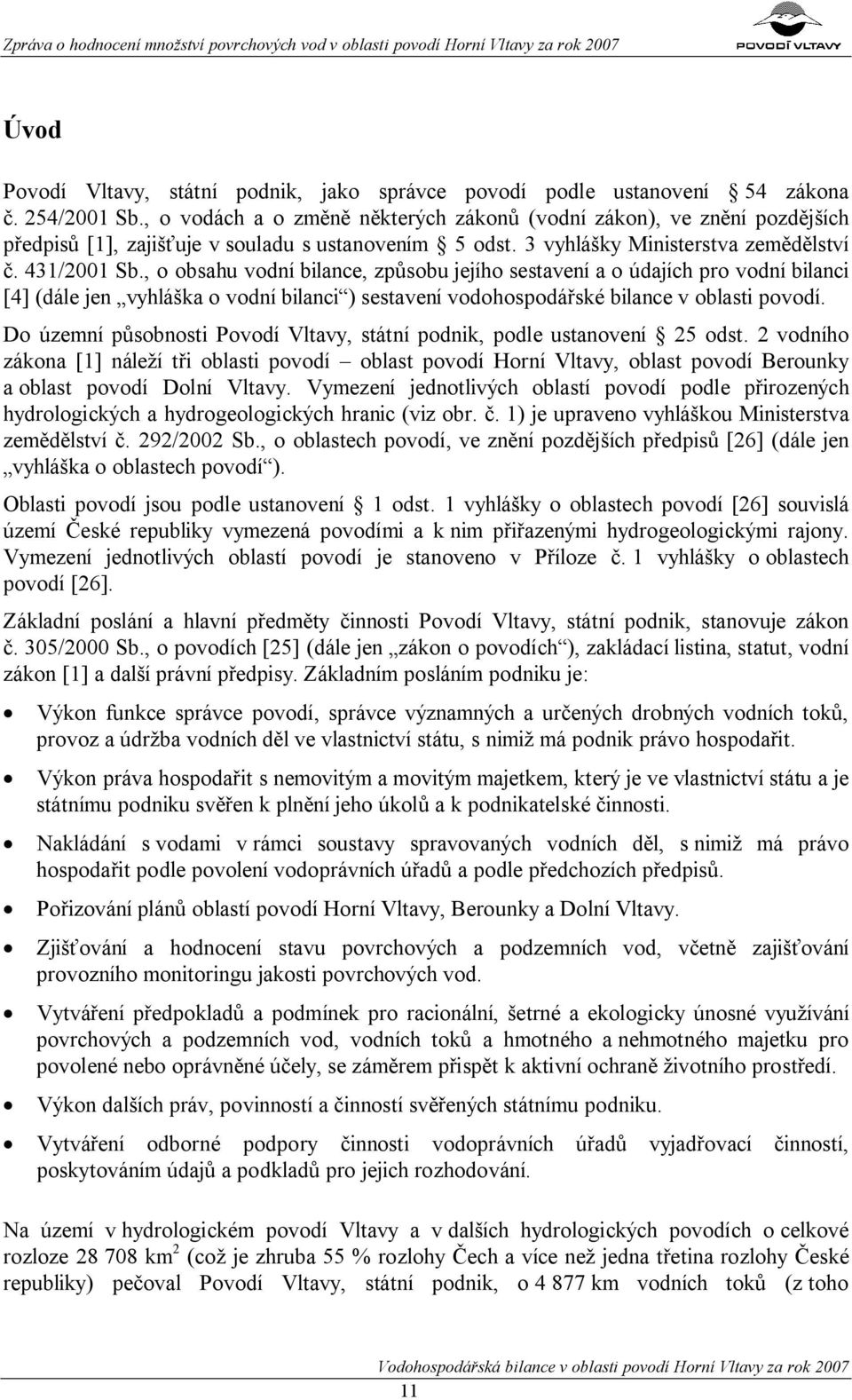 , o obsahu vodní bilance, způsobu jejího sestavení a o údajích pro vodní bilanci [4] (dále jen vyhláška o vodní bilanci ) sestavení vodohospodářské bilance v oblasti povodí.