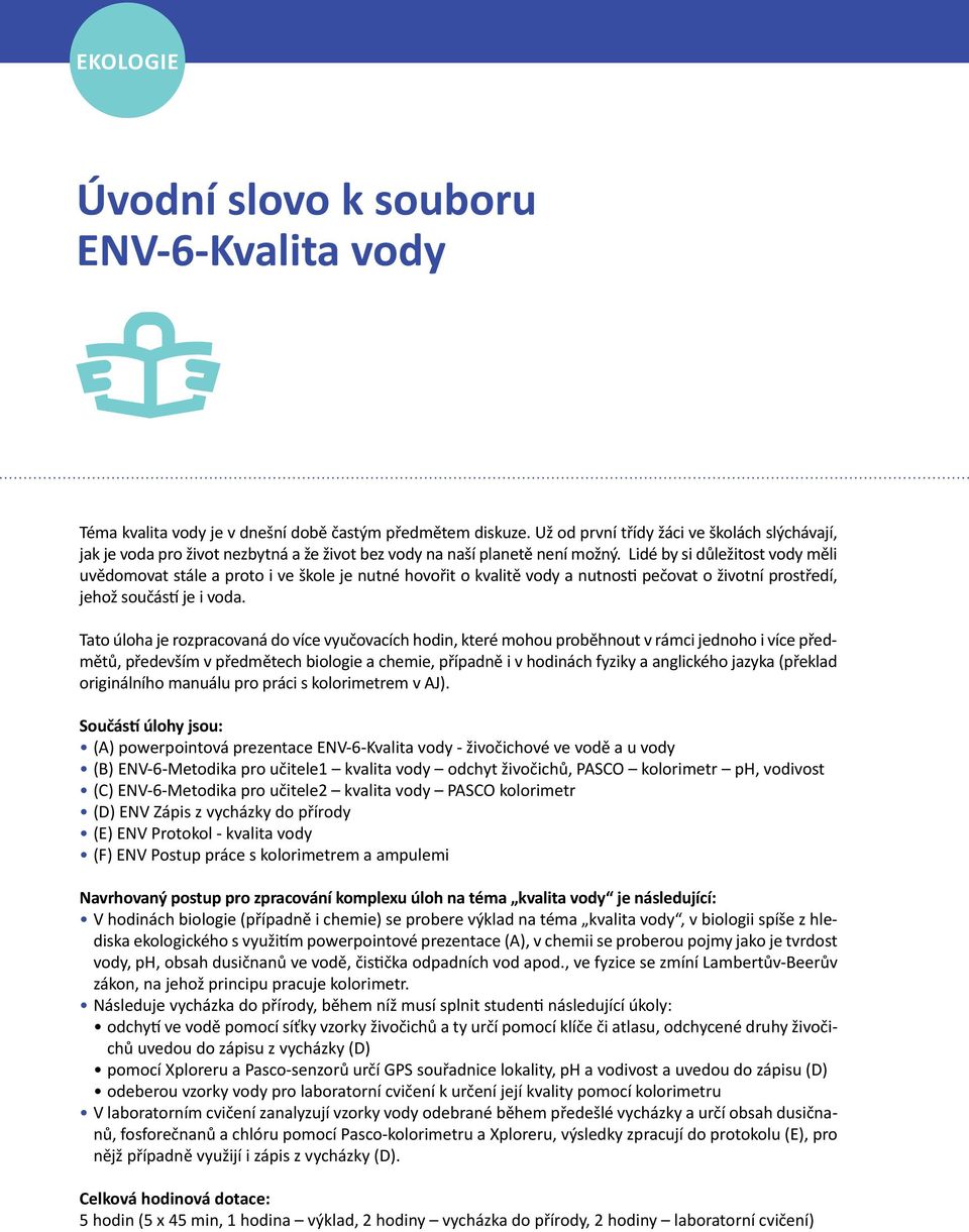 Lidé by si důležitost vody měli uvědomovat stále a proto i ve škole je nutné hovořit o kvalitě vody a nutnosti pečovat o životní prostředí, jehož součástí je i voda.