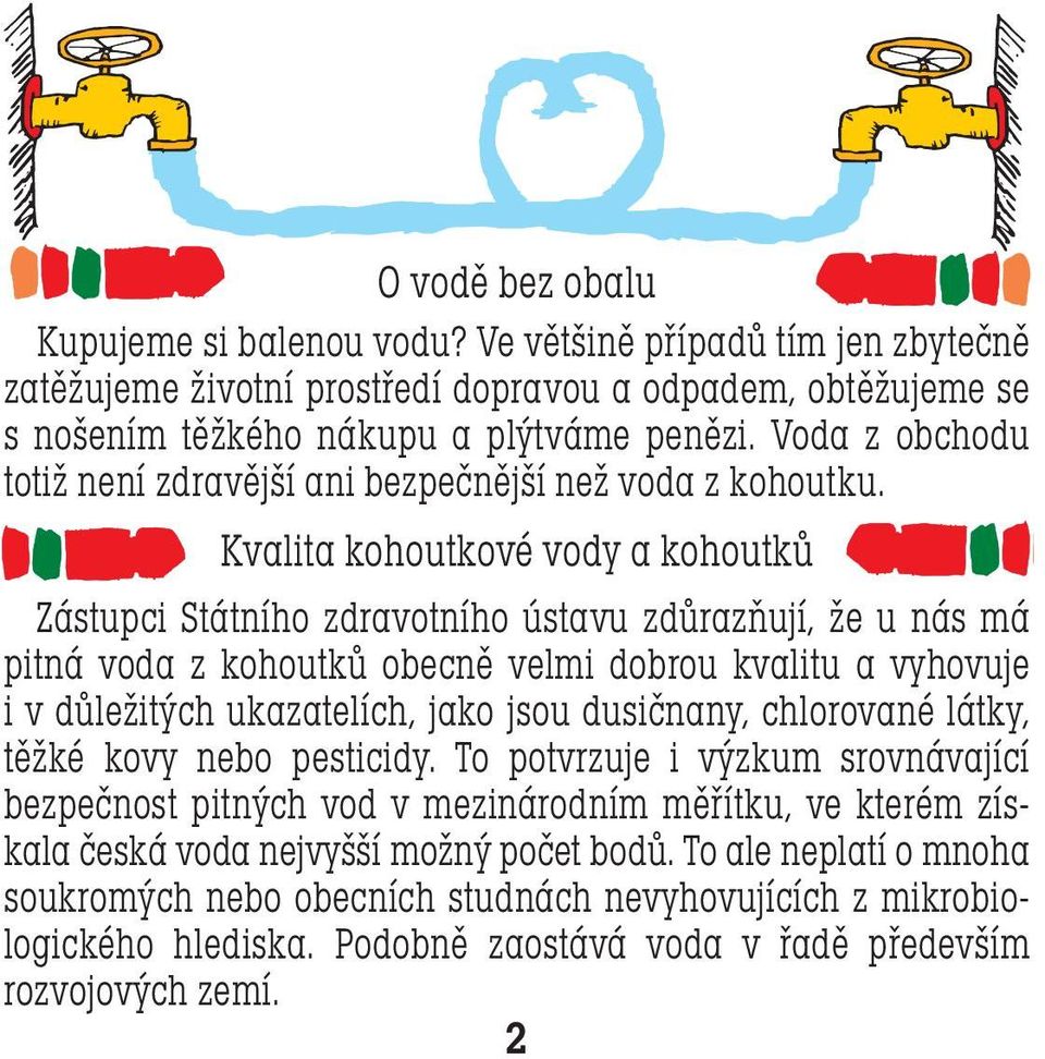 Kvalita kohoutkové vody a kohoutků Zástupci Státního zdravotního ústavu zdůrazňují, že u nás má pitná voda z kohoutků obecně velmi dobrou kvalitu a vyhovuje i v důležitých ukazatelích, jako jsou