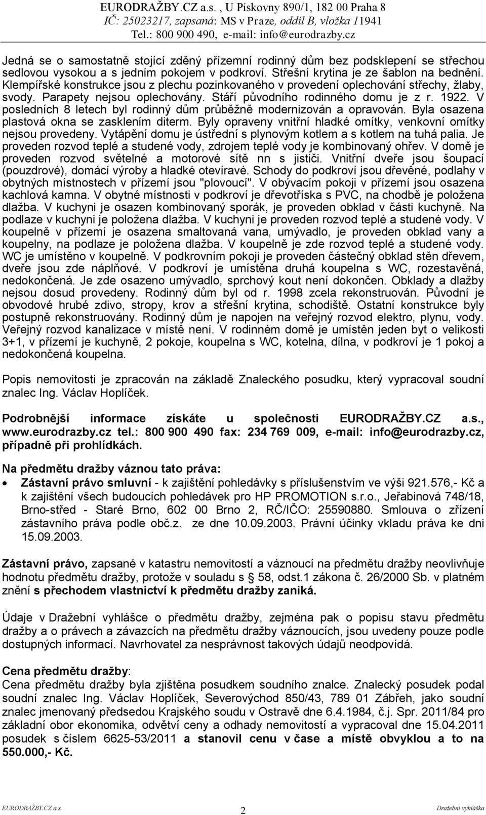 V posledních 8 letech byl rodinný dům průběžně modernizován a opravován. Byla osazena plastová okna se zasklením diterm. Byly opraveny vnitřní hladké omítky, venkovní omítky nejsou provedeny.