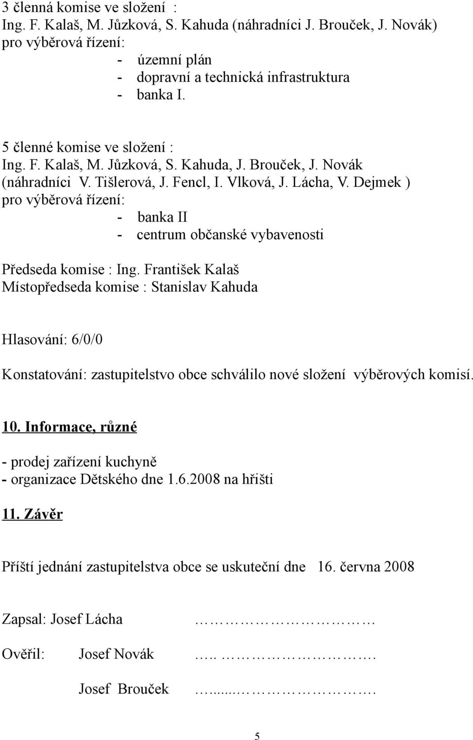 Dejmek ) pro výběrová řízení: - banka II - centrum občanské vybavenosti Předseda komise : Ing.