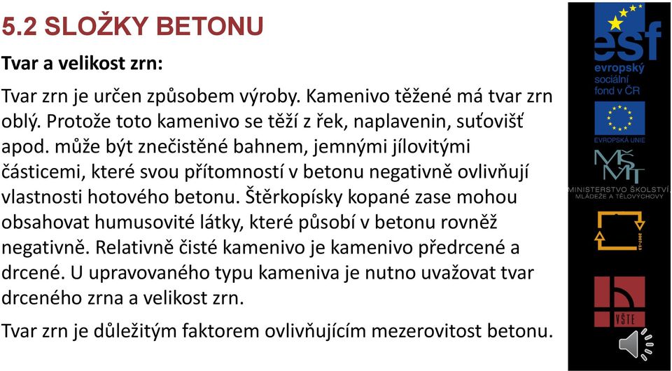 může být znečistěné bahnem, jemnými jílovitými částicemi, které svou přítomností v betonu negativně ovlivňují vlastnosti hotového betonu.