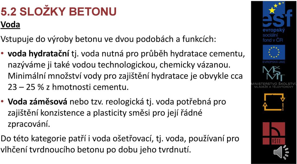 Minimální množství vody pro zajištění hydratace je obvykle cca 23 25 % z hmotnosti cementu. Voda záměsová nebo tzv. reologická tj.