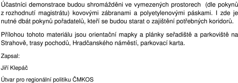 I zde je nutné dbát pokynů pořadatelů, kteří se budou starat o zajištění potřebných koridorů.