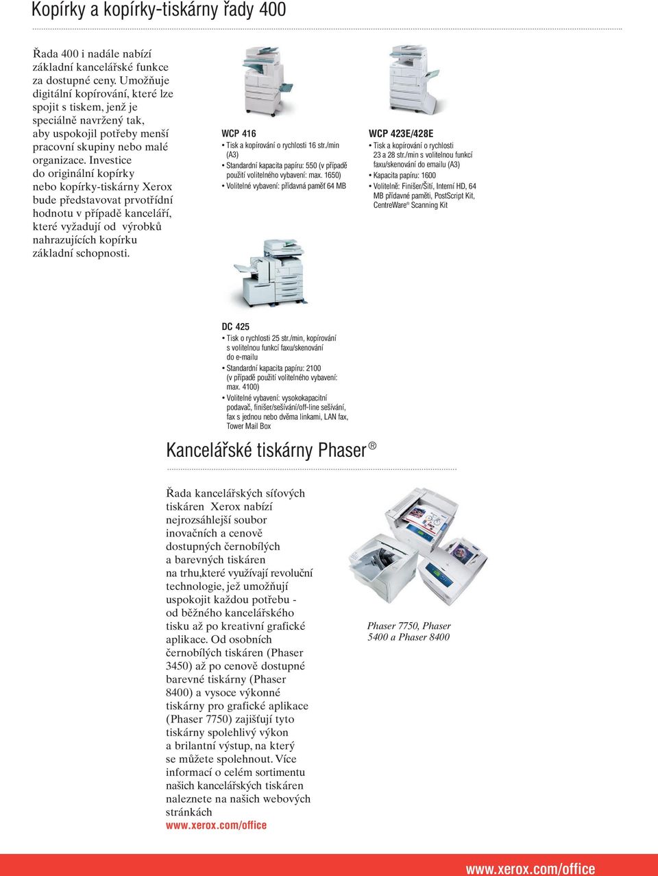 Investice do originální kopírky nebo kopírky-tiskárny Xerox bude představovat prvotřídní hodnotu v případě kanceláří, které vyžadují od výrobků nahrazujících kopírku základní schopnosti.