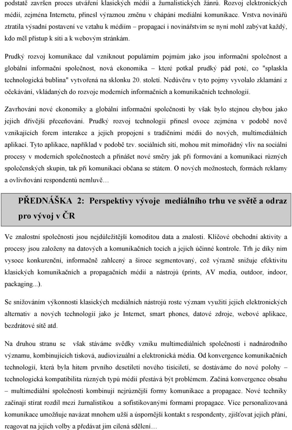 Prudký rozvoj komunikace dal vzniknout populárním pojmům jako jsou informační společnost a globální informační společnost, nová ekonomika které potkal prudký pád poté, co "splaskla technologická