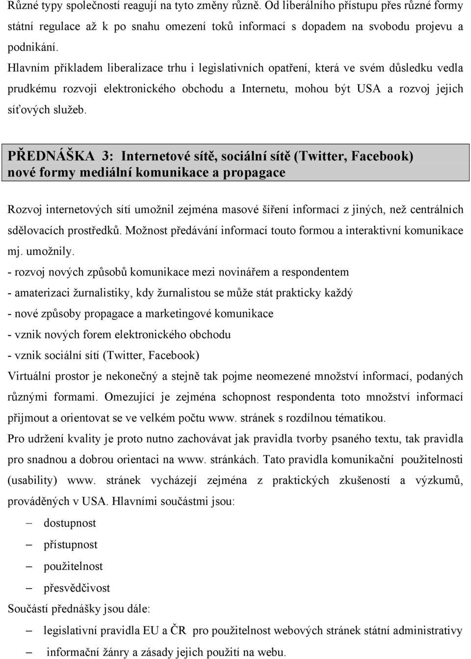 PŘEDNÁŠKA 3: Internetové sítě, sociální sítě (Twitter, Facebook) nové formy mediální komunikace a propagace Rozvoj internetových sítí umožnil zejména masové šíření informací z jiných, než centrálních