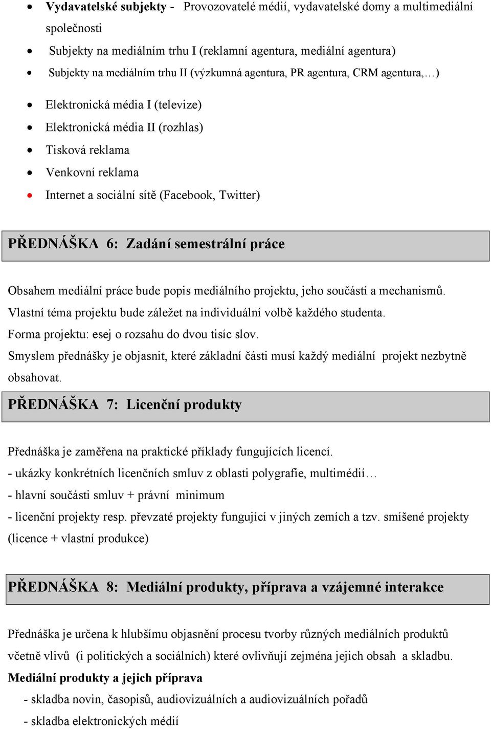 Zadání semestrální práce Obsahem mediální práce bude popis mediálního projektu, jeho součástí a mechanismů. Vlastní téma projektu bude záležet na individuální volbě každého studenta.