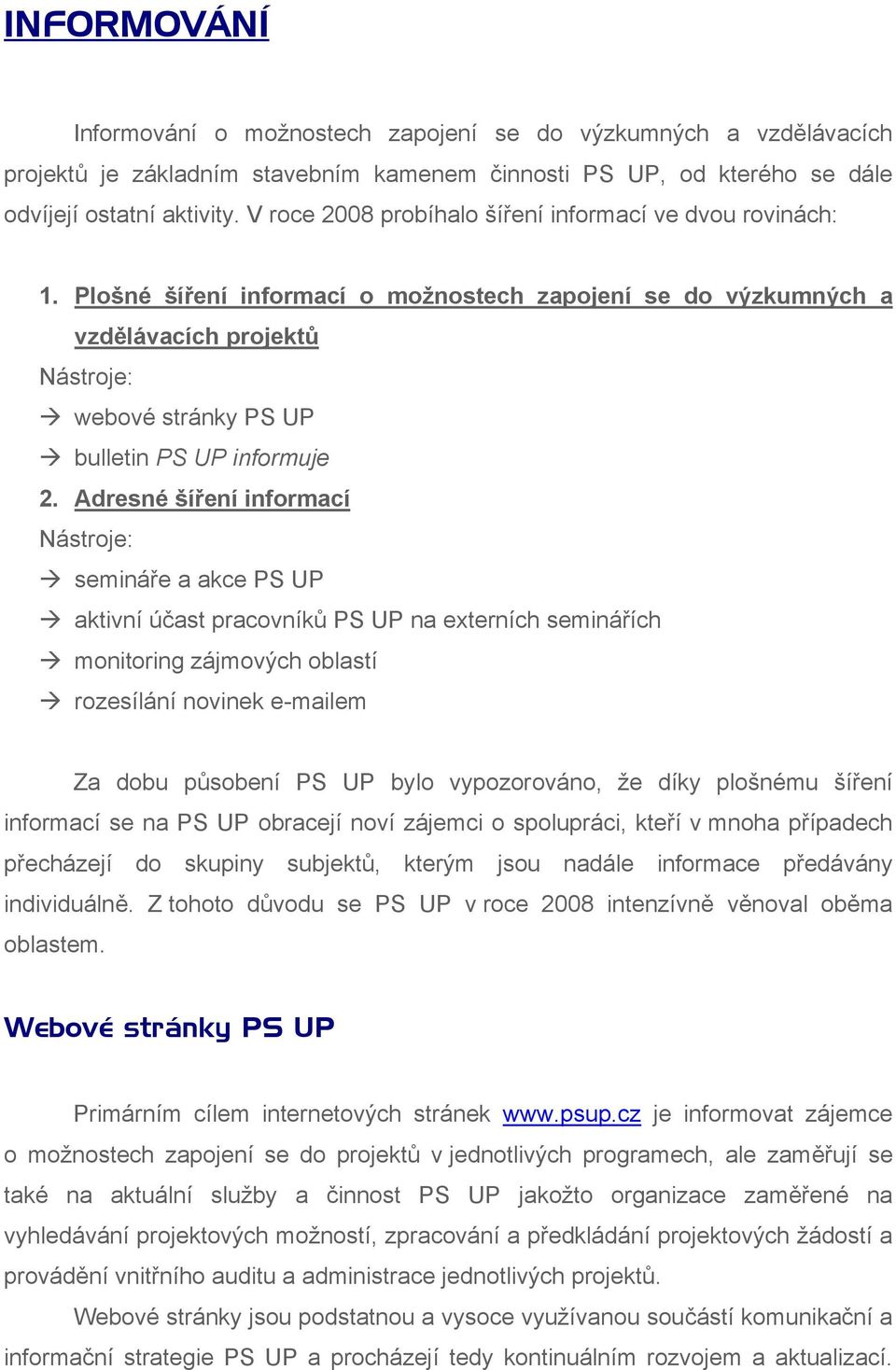 Plošné šíření informací o možnostech zapojení se do výzkumných a vzdělávacích projektů Nástroje: webové stránky PS UP bulletin PS UP informuje 2.