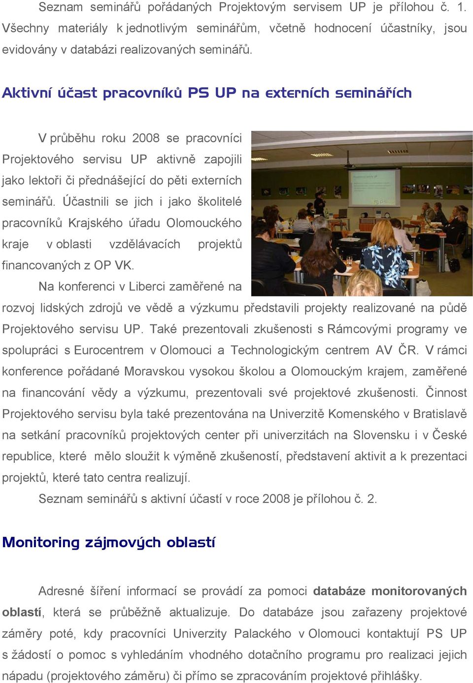 Účastnili se jich i jako školitelé pracovníků Krajského úřadu Olomouckého kraje v oblasti vzdělávacích projektů financovaných z OP VK.