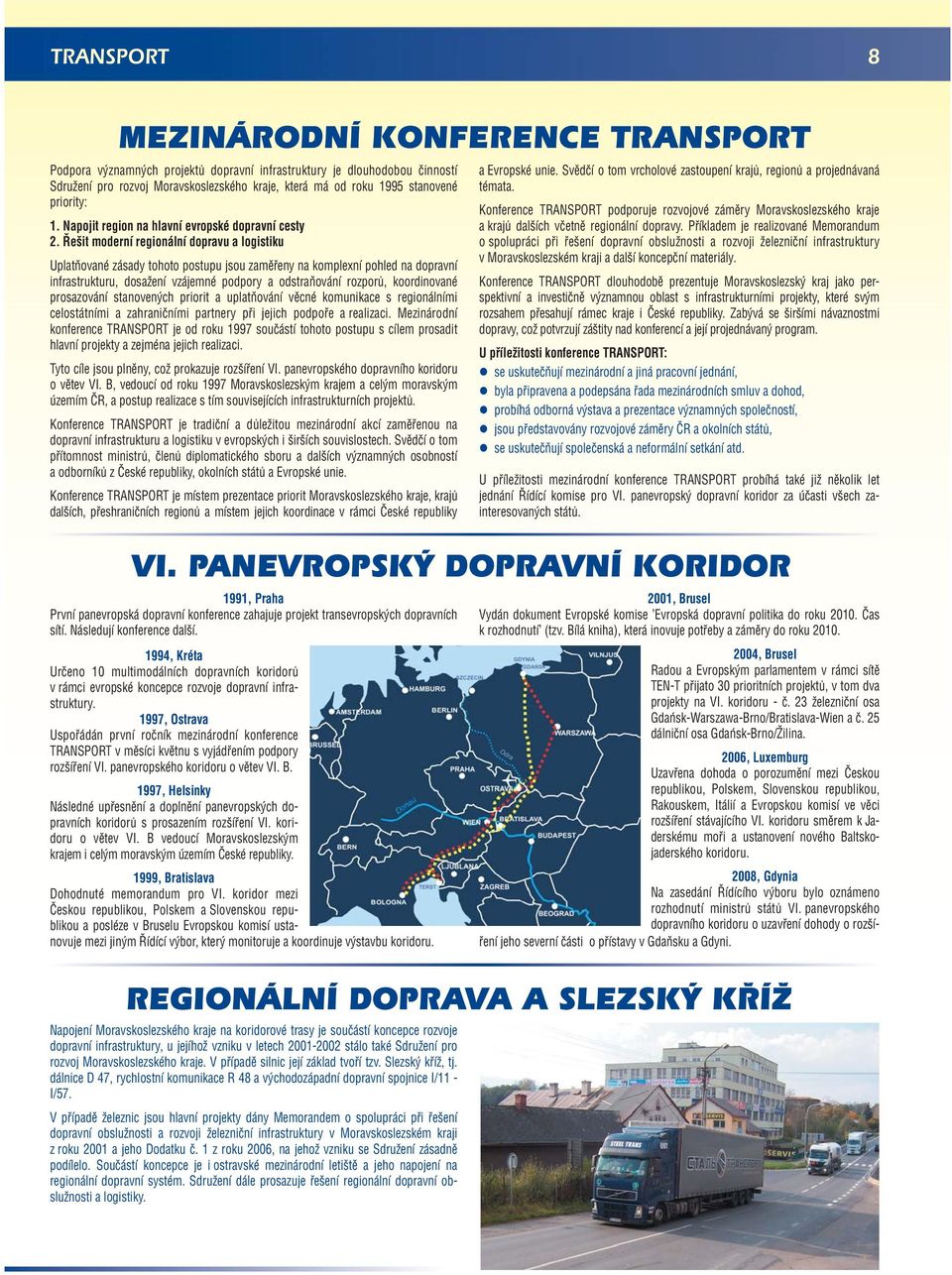 Řešit moderní regionální dopravu a logistiku Uplatňované zásady tohoto postupu jsou zaměřeny na komplexní pohled na dopravní infrastrukturu, dosažení vzájemné podpory a odstraňování rozporů,