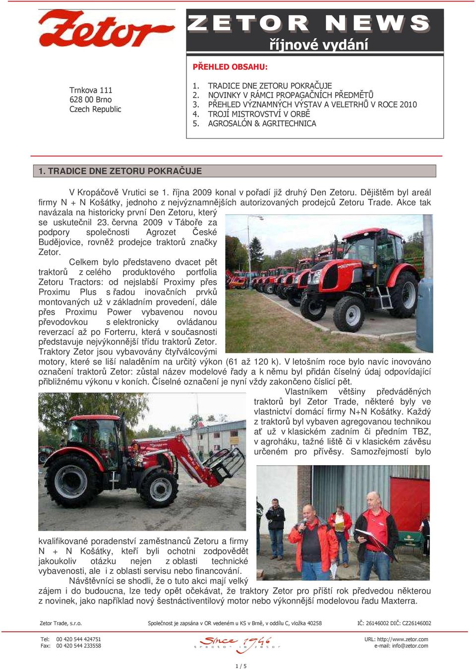 Akce tak navázala na historicky první Den Zetoru, který se uskutenil 23. ervna 2009 v Táboe za podpory spolenosti Agrozet eské Budjovice, rovnž prodejce traktor znaky Zetor.