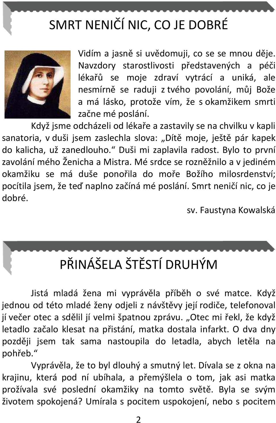 Když jsme odcházeli od lékaře a zastavily se na chvilku v kapli sanatoria, v duši jsem zaslechla slova: Dítě moje, ještě pár kapek do kalicha, už zanedlouho. Duši mi zaplavila radost.