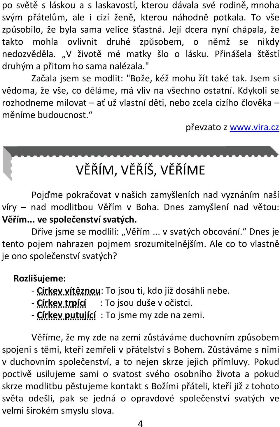 " Začala jsem se modlit: "Bože, kéž mohu žít také tak. Jsem si vědoma, že vše, co děláme, má vliv na všechno ostatní.