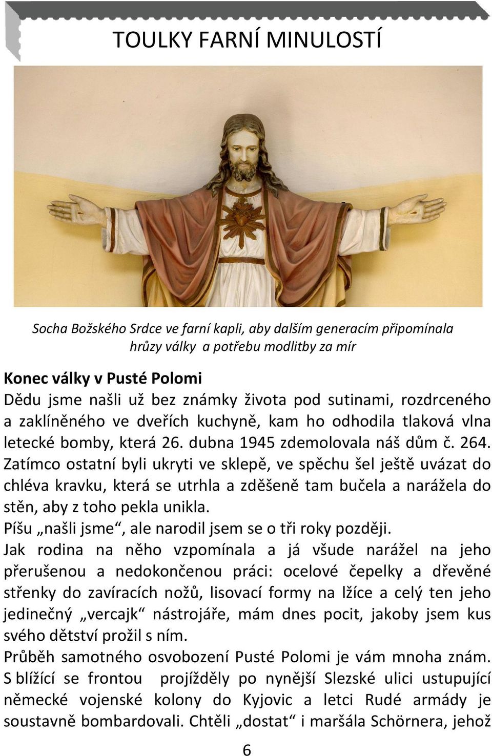 Zatímco ostatní byli ukryti ve sklepě, ve spěchu šel ještě uvázat do chléva kravku, která se utrhla a zděšeně tam bučela a narážela do stěn, aby z toho pekla unikla.