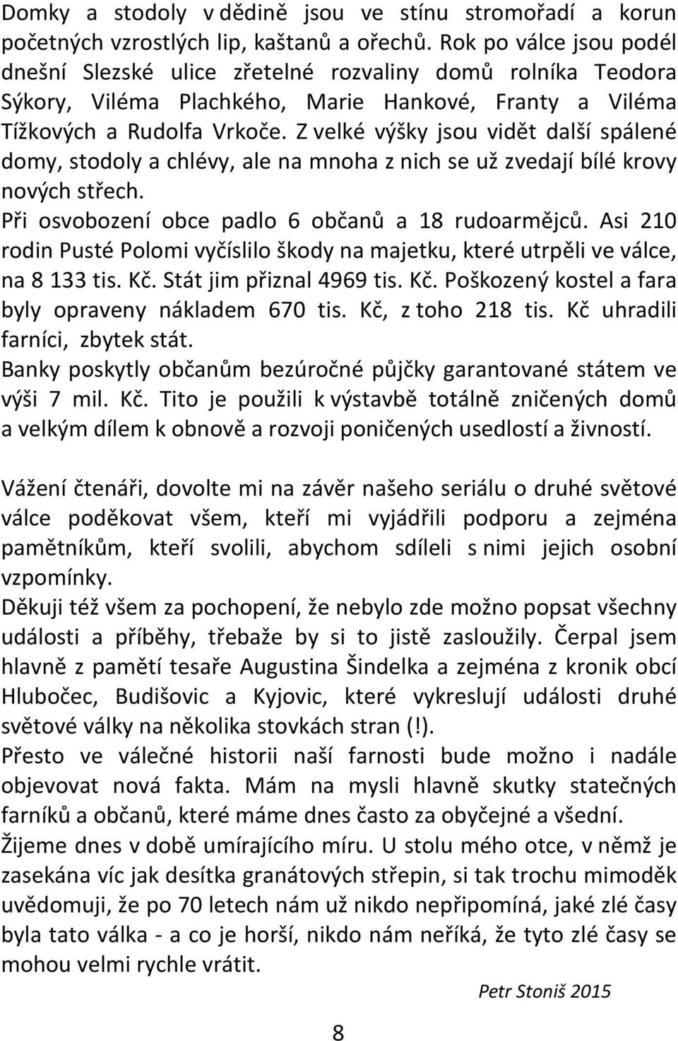 Z velké výšky jsou vidět další spálené domy, stodoly a chlévy, ale na mnoha z nich se už zvedají bílé krovy nových střech. Při osvobození obce padlo 6 občanů a 18 rudoarmějců.