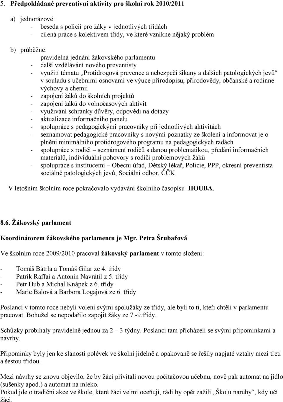 osnovami ve výuce přírodopisu, přírodovědy, občanské a rodinné výchovy a chemii - zapojení ţáků do školních projektů - zapojení ţáků do volnočasových aktivit - vyuţívání schránky důvěry, odpovědi na