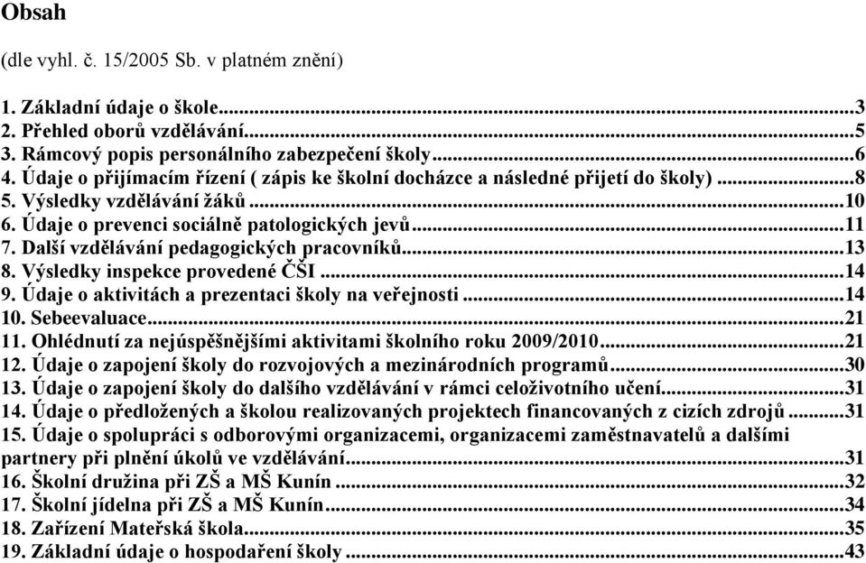 Další vzdělávání pedagogických pracovníků... 13 8. Výsledky inspekce provedené ČŠI... 14 9. Údaje o aktivitách a prezentaci školy na veřejnosti... 14 10. Sebeevaluace... 21 11.