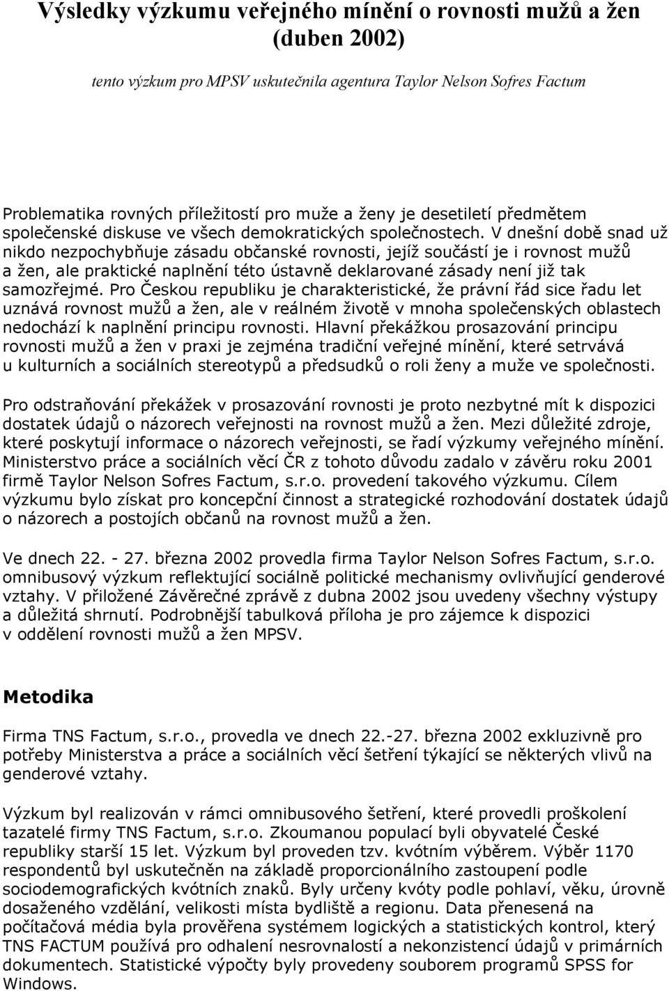 V dnešní době snad už nikdo nezpochybňuje zásadu občanské rovnosti, jejíž součástí je i rovnost mužů a žen, ale praktické naplnění této ústavně deklarované zásady není již tak samozřejmé.