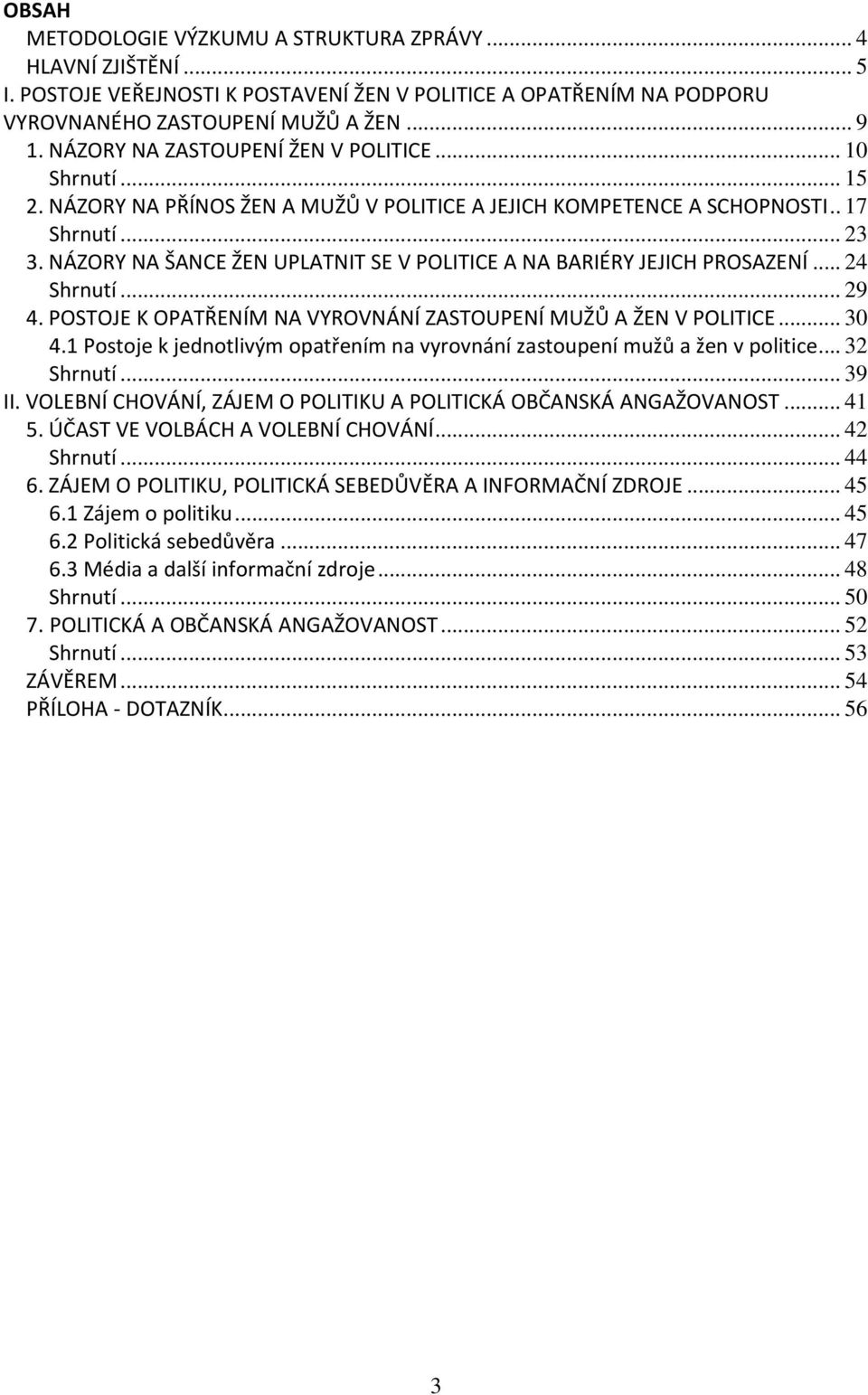 NÁZORY NA ŠANCE ŽEN UPLATNIT SE V POLITICE A NA BARIÉRY JEJICH PROSAZENÍ... 24 Shrnutí... 29 4. POSTOJE K OPATŘENÍM NA VYROVNÁNÍ ZASTOUPENÍ MUŽŮ A ŽEN V POLITICE... 30 4.