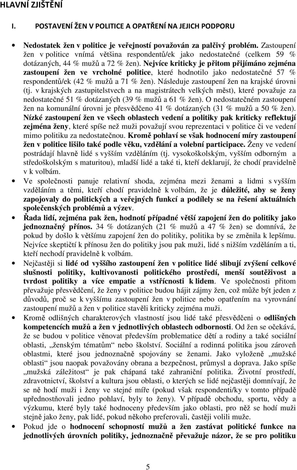 Nejvíce kriticky je přitom přijímáno zejména zastoupení žen ve vrcholné politice, které hodnotilo jako nedostatečné 57 % respondentů/ek (42 % mužů a 71 % žen).