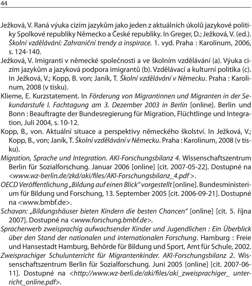 Výuka cizím jazykům a jazyková podpora imigrantů (b). Vzdělávací a kulturní politika (c). In Ježková, V.; Kopp, B. von; Janík, T. Školní vzdělávání v Německu. Praha : Karolinum, 2008 (v tisku).