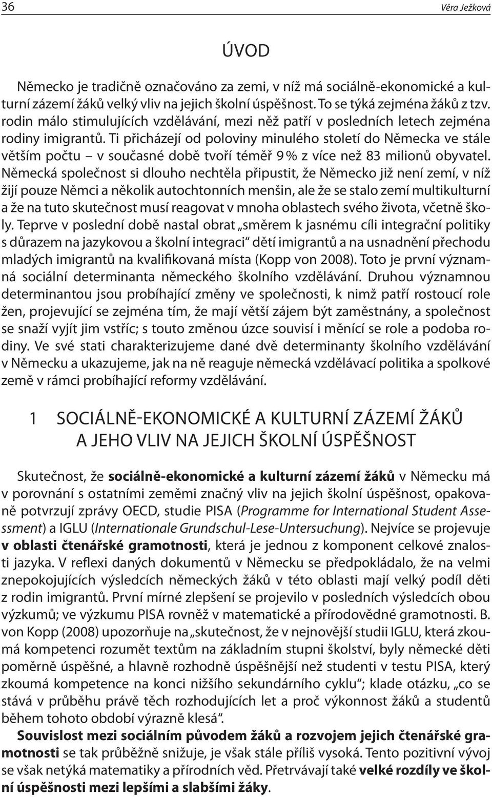 Ti přicházejí od poloviny minulého století do Německa ve stále větším počtu v současné době tvoří téměř 9 % z více než 83 milionů obyvatel.