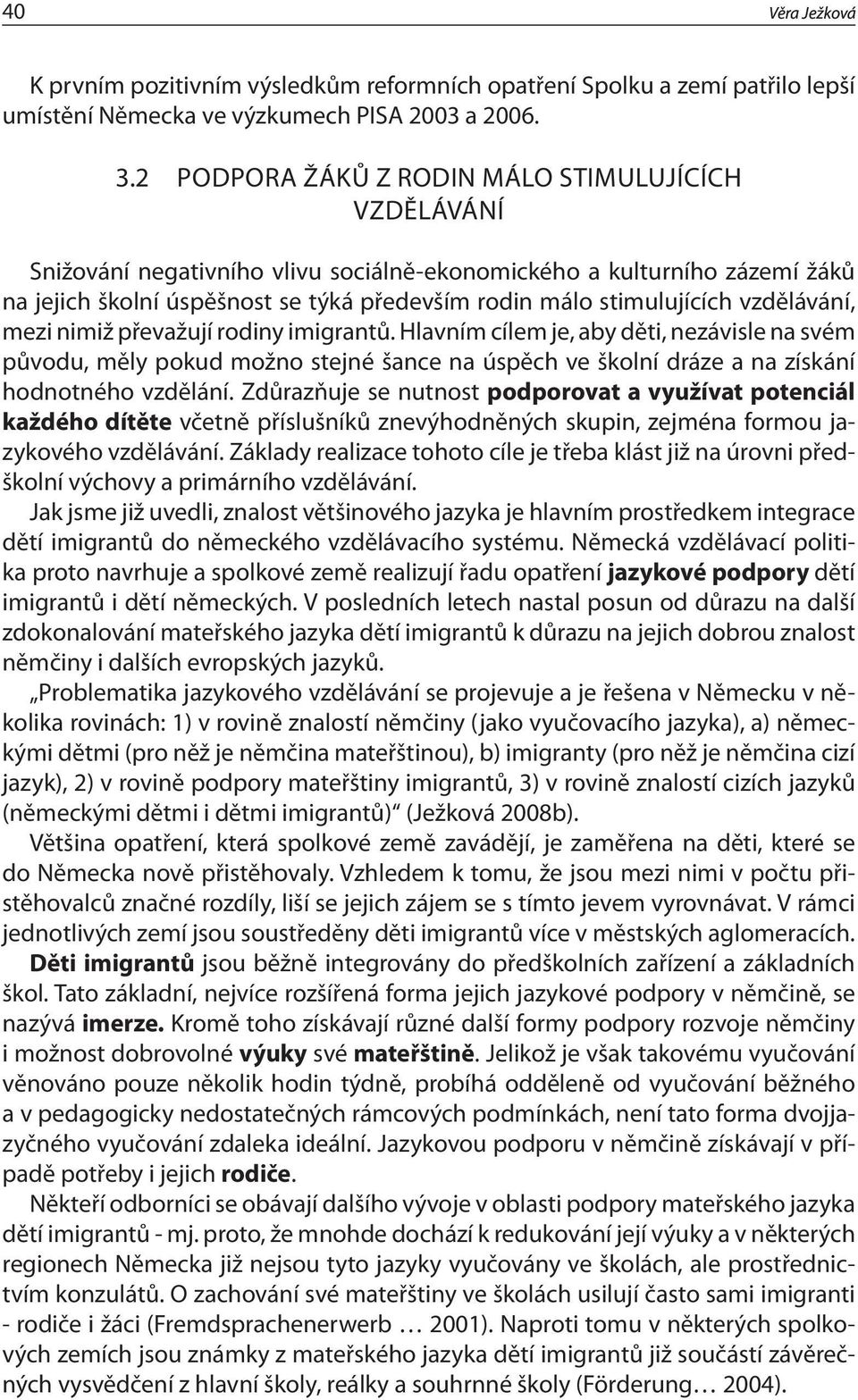 vzdělávání, mezi nimiž převažují rodiny imigrantů. Hlavním cílem je, aby děti, nezávisle na svém původu, měly pokud možno stejné šance na úspěch ve školní dráze a na získání hodnotného vzdělání.