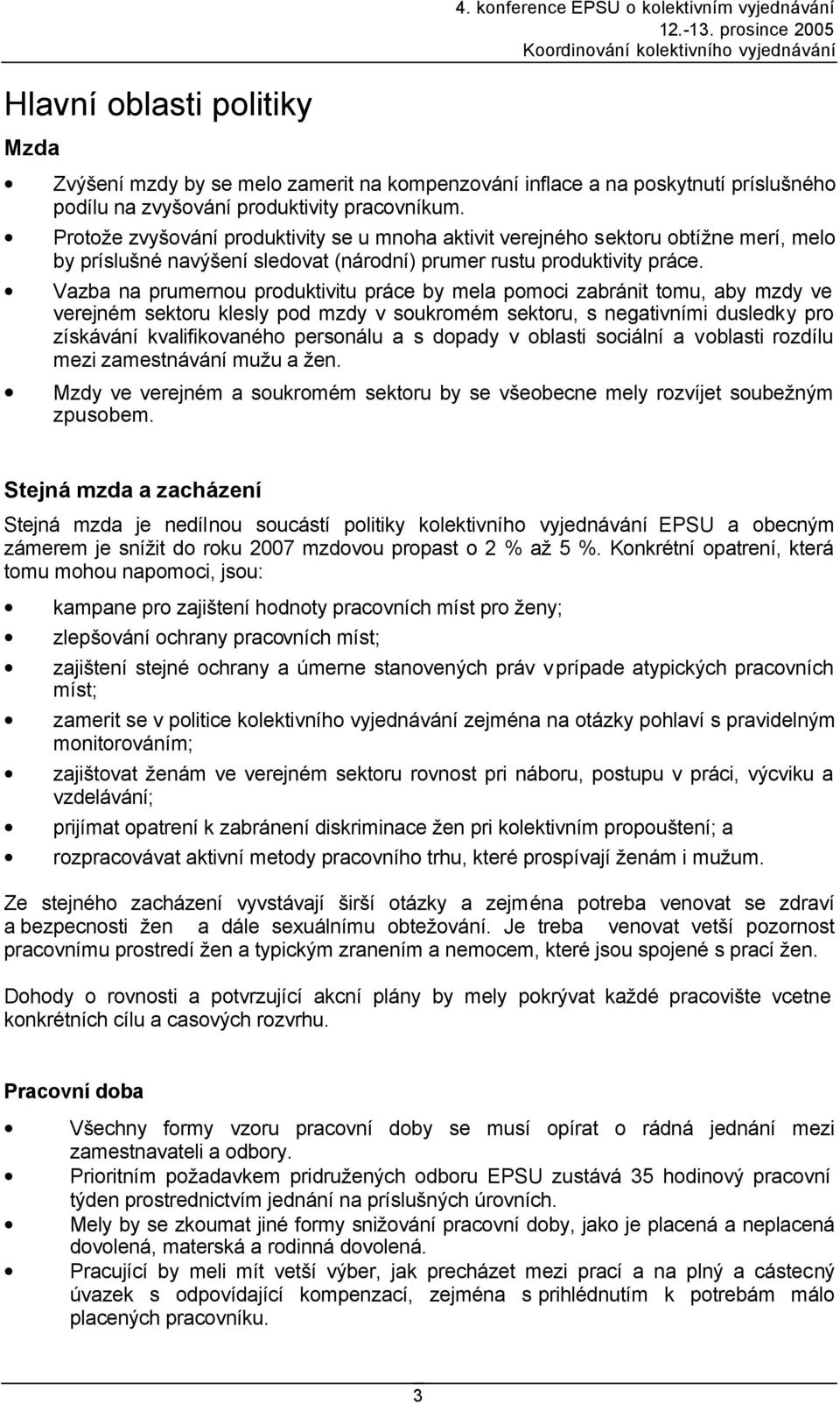 Vazba na prumernou produktivitu práce by mela pomoci zabránit tomu, aby mzdy ve verejném sektoru klesly pod mzdy v soukromém sektoru, s negativními dusledky pro získávání kvalifikovaného personálu a