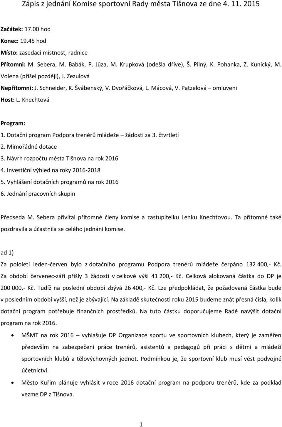 Knechtová Program: 1. Dotační program Podpora trenérů mládeže žádosti za 3. čtvrtletí 2. Mimořádné dotace 3. Návrh rozpočtu města Tišnova na rok 2016 4. Investiční výhled na roky 2016-2018 5.