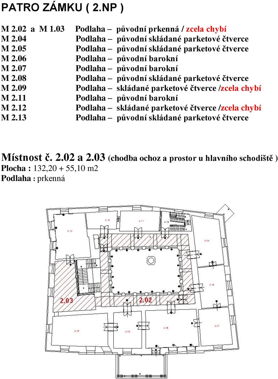 barokní Podlaha původní barokní Podlaha původní skládané parketové čtverce Podlaha skládané parketové čtverce /zcela chybí Podlaha původní barokní