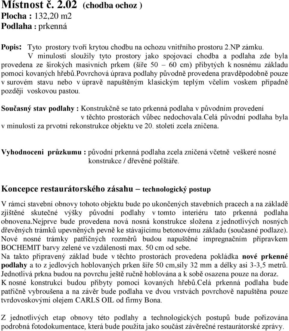 povrchová úprava podlahy původně provedena pravděpodobně pouze v surovém stavu nebo v úpravě napuštěným klasickým teplým včelím voskem případně později voskovou pastou.