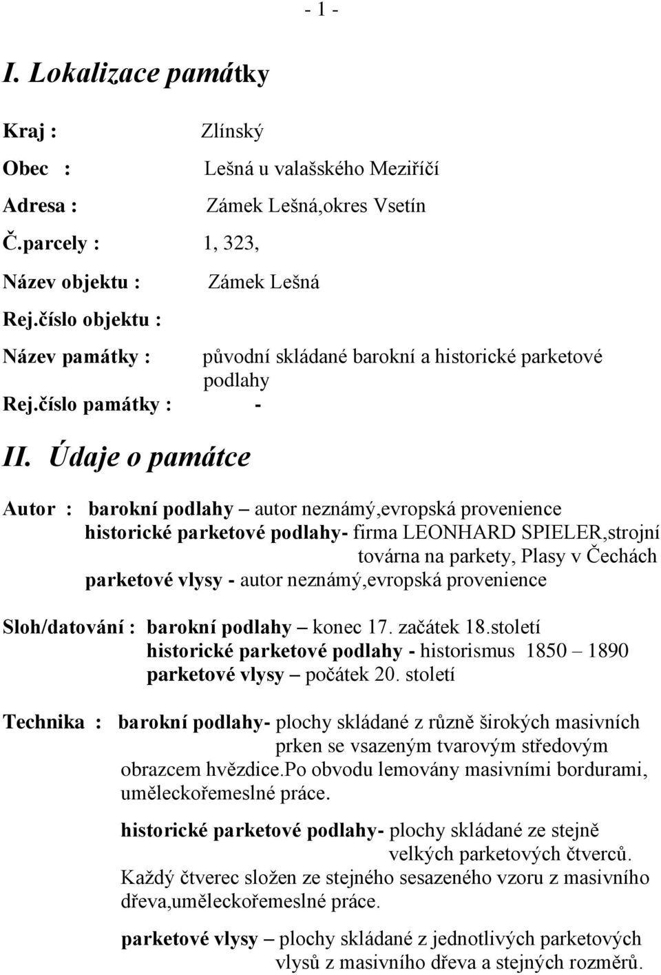 Údaje o památce Autor : barokní podlahy autor neznámý,evropská provenience historické parketové podlahy- firma LEONHARD SPIELER,strojní továrna na parkety, Plasy v Čechách parketové vlysy - autor