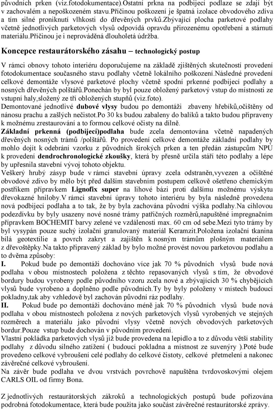 zbývající plocha parketové podlahy včetně jednotlivých parketových vlysů odpovídá opravdu přirozenému opotřebení a stárnutí materiálu.příčinou je i neprováděná dlouholetá údržba.