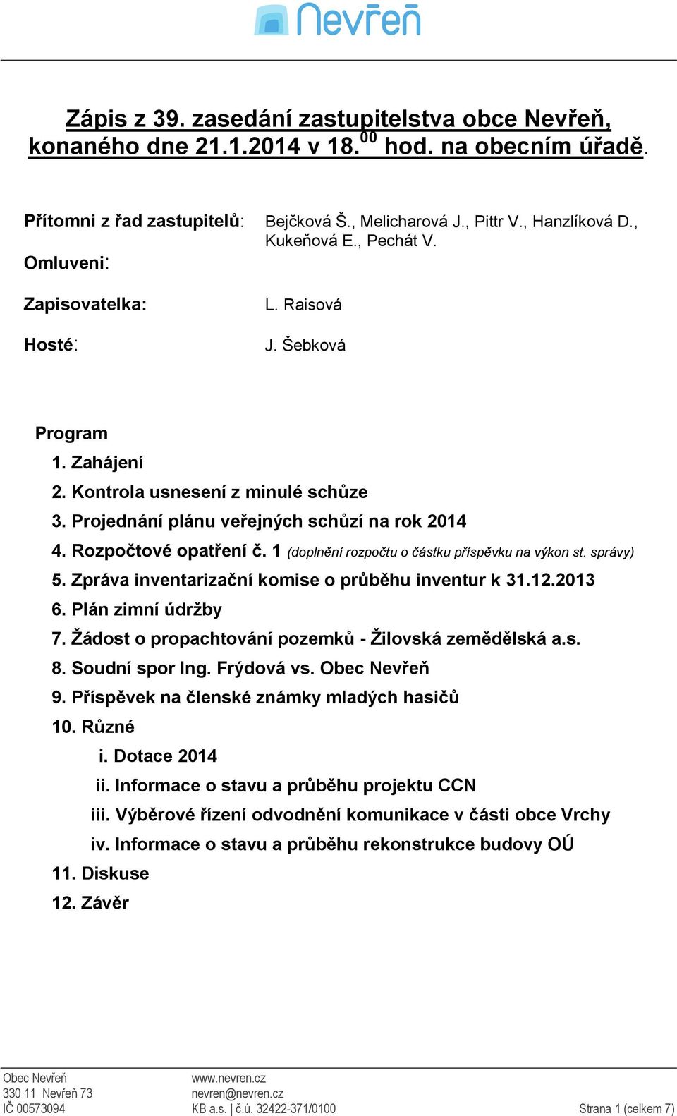 Rozpočtové opatření č. 1 (doplnění rozpočtu o částku příspěvku na výkon st. správy) 5. Zpráva inventarizační komise o průběhu inventur k 31.12.2013 6. Plán zimní údržby 7.