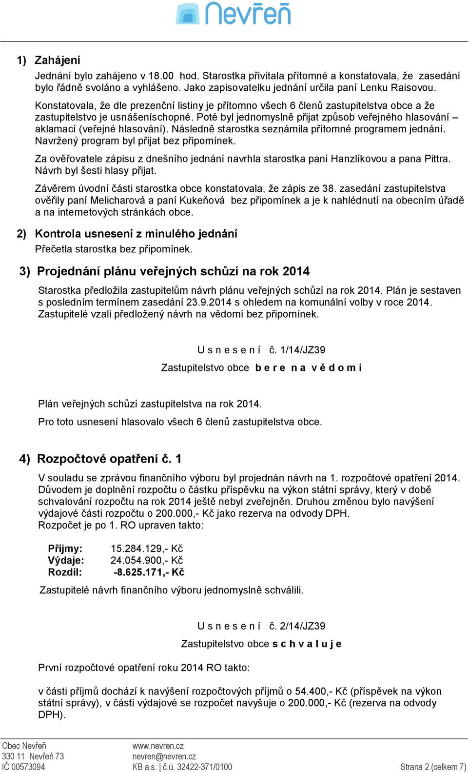 Poté byl jednomyslně přijat způsob veřejného hlasování aklamací (veřejné hlasování). Následně starostka seznámila přítomné programem jednání. Navržený program byl přijat bez připomínek.