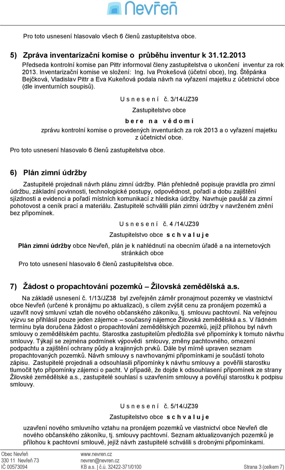 Štěpánka Bejčková, Vladislav Pittr a Eva Kukeňová podala návrh na vyřazení majetku z účetnictví obce (dle inventurních soupisů). U s n e s e n í č.