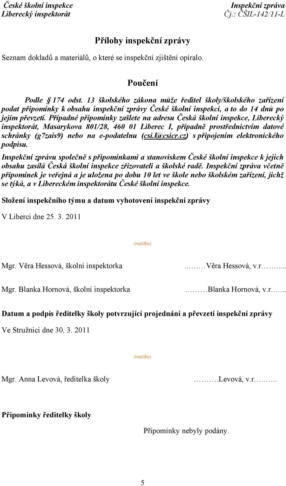 Případné připomínky zašlete na adresu Česká školní inspekce, Liberecký inspektorát, Masarykova 801/28, 460 01 Liberec I, případně prostřednictvím datové schránky (g7zais9) nebo na e-podatelnu (csi.