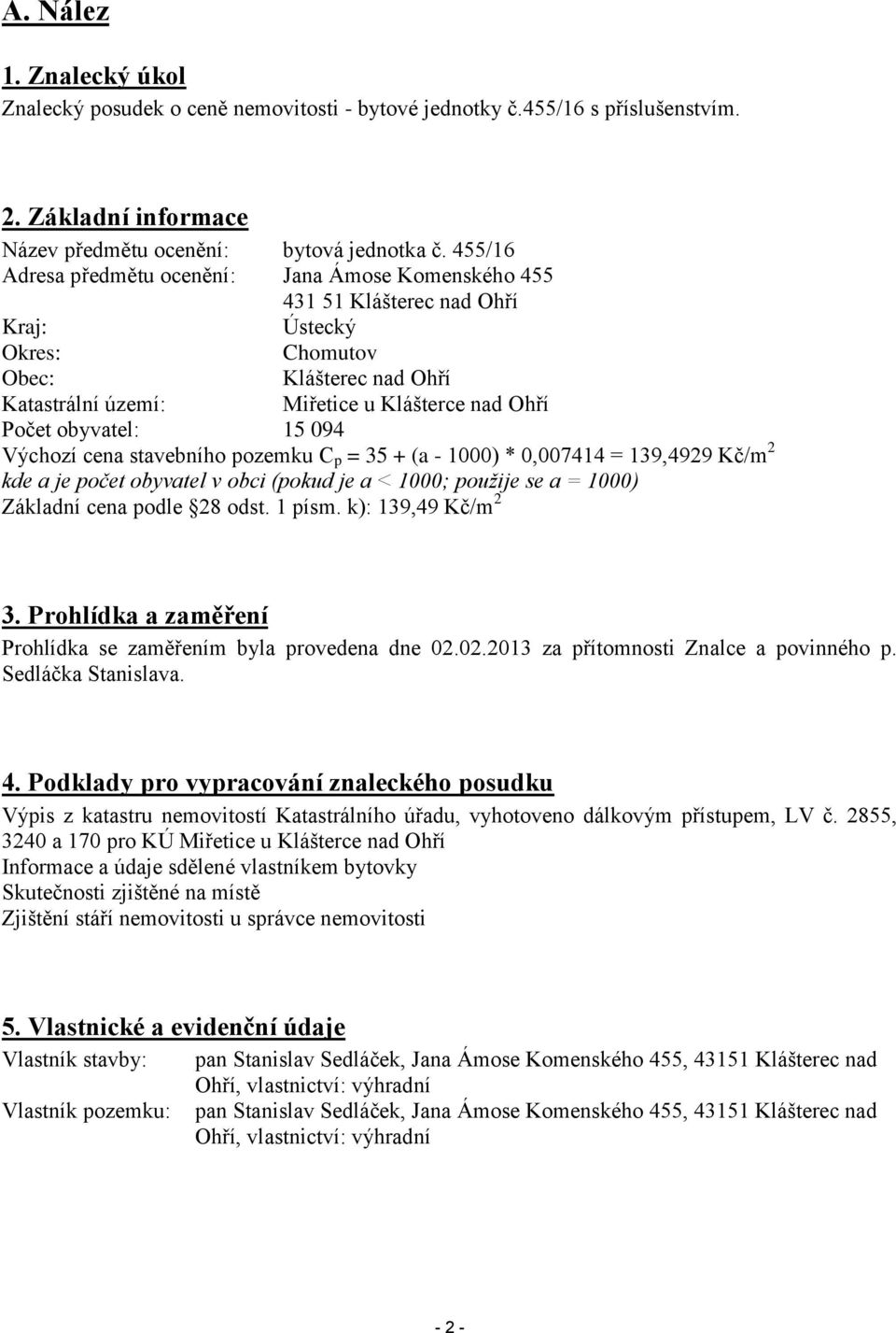 obyvatel: 15 094 Výchozí cena stavebního pozemku C p = 35 + (a - 1000) * 0,007414 = 139,4929 Kč/m 2 kde a je počet obyvatel v obci (pokud je a < 1000; použije se a = 1000) Základní cena podle 28 odst.