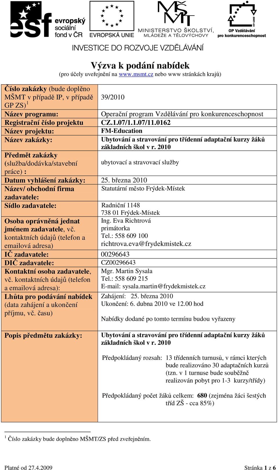 CZ.1.07/1.1.07/11.0162 Název projektu: FM-Education Název zakázky: Předmět zakázky (služba/dodávka/stavební práce) : Ubytování a stravování pro třídenní adaptační kurzy žáků základních škol v r.