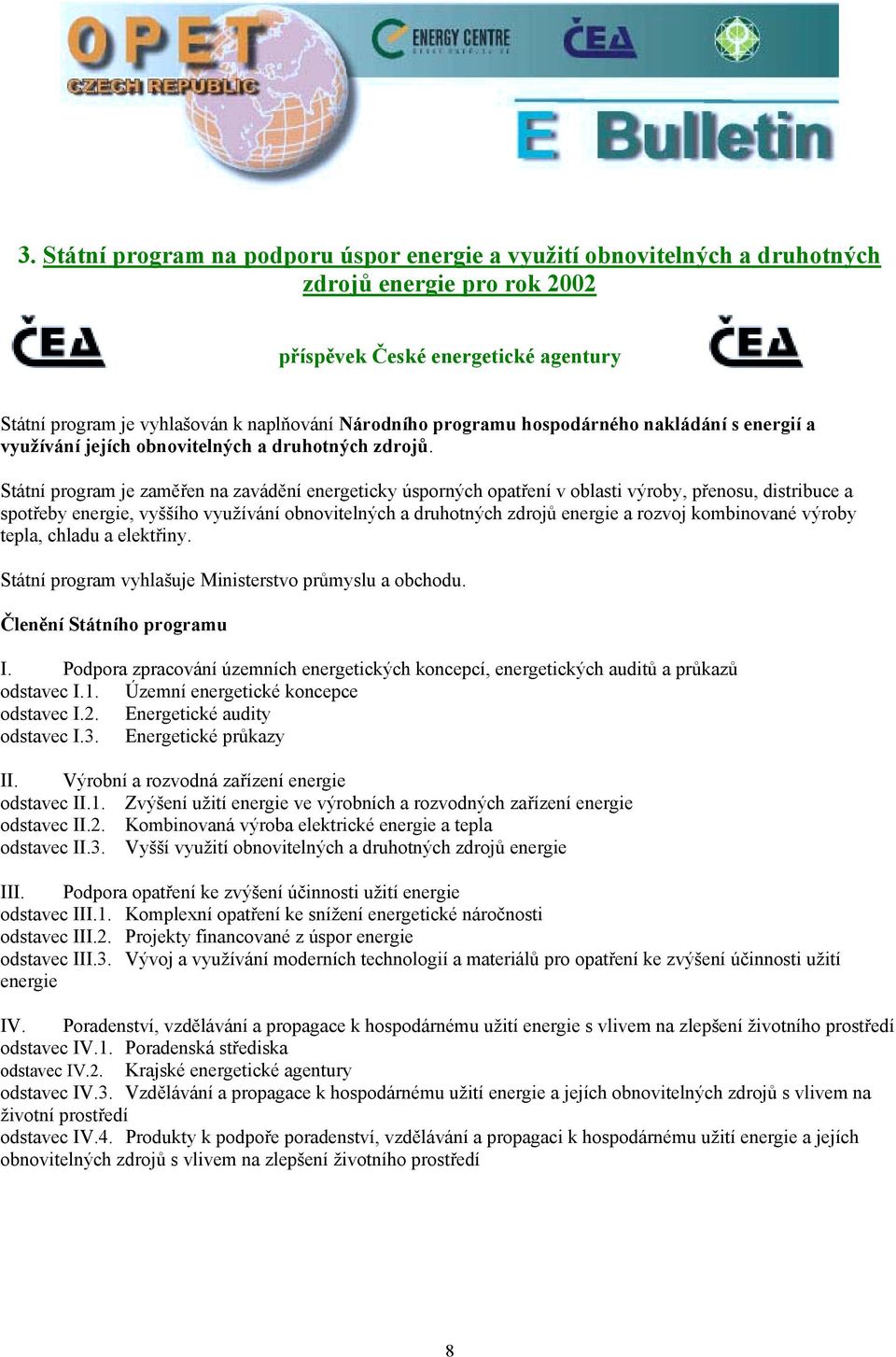 Státní program je zaměřen na zavádění energeticky úsporných opatření v oblasti výroby, přenosu, distribuce a spotřeby energie, vyššího využívání obnovitelných a druhotných zdrojů energie a rozvoj