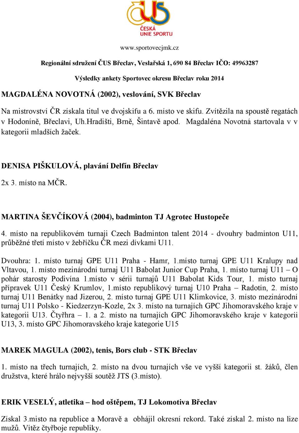 místo na republikovém turnaji Czech Badminton talent 2014 - dvouhry badminton U11, průběžné třetí místo v žebříčku ČR mezi dívkami U11. Dvouhra: 1. místo turnaj GPE U11 Praha - Hamr, 1.