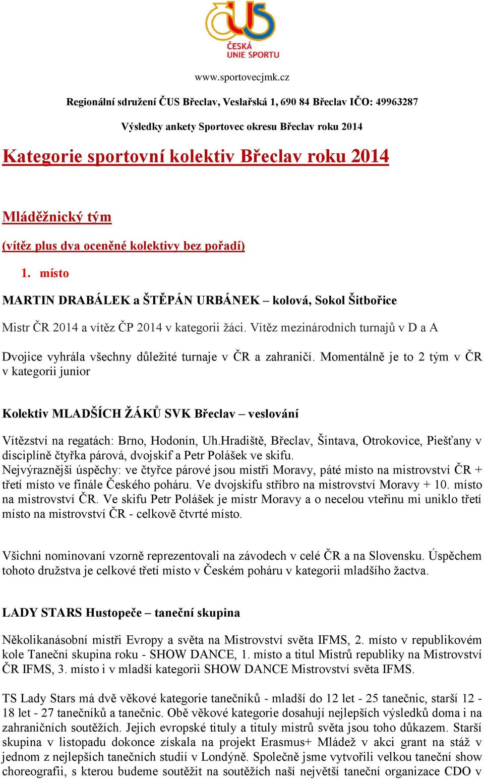 Vítěz mezinárodních turnajů v D a A Dvojice vyhrála všechny důležité turnaje v ČR a zahraničí.