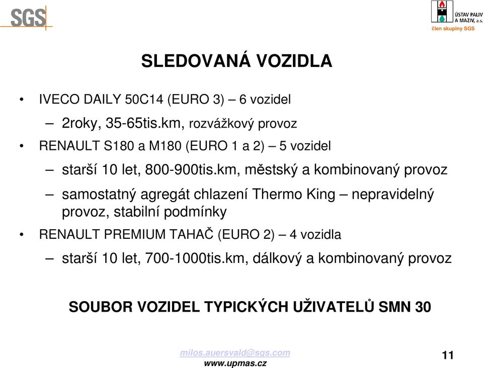 km, městský a kombinovaný provoz samostatný agregát chlazení Thermo King nepravidelný provoz, stabilní podmínky