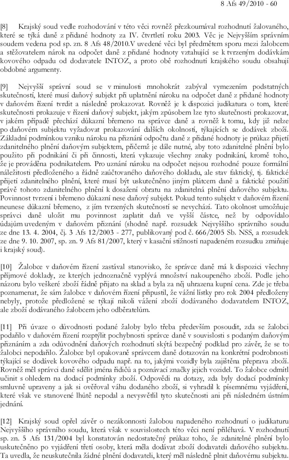 V uvedené věci byl předmětem sporu mezi žalobcem a stěžovatelem nárok na odpočet daně z přidané hodnoty vztahující se k tvrzeným dodávkám kovového odpadu od dodavatele INTOZ, a proto obě rozhodnutí