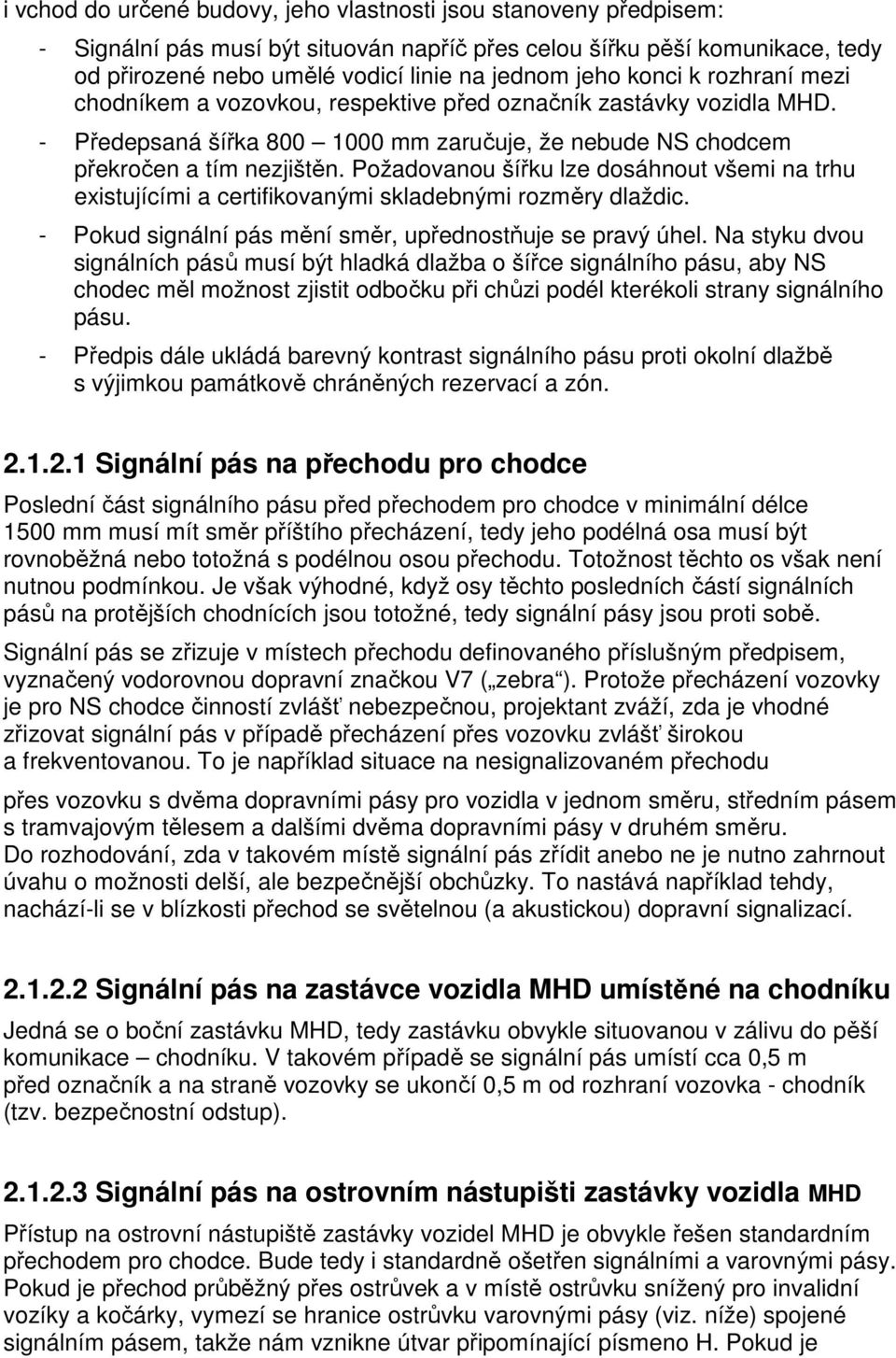 Požadovanou šířku lze dosáhnout všemi na trhu existujícími a certifikovanými skladebnými rozměry dlaždic. - Pokud signální pás mění směr, upřednostňuje se pravý úhel.