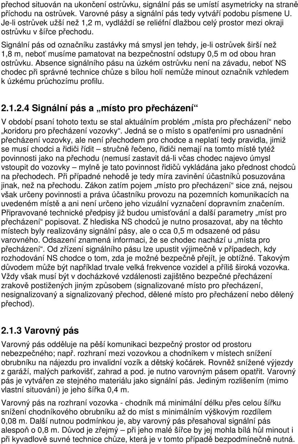 Signální pás od označníku zastávky má smysl jen tehdy, je-li ostrůvek širší než 1,8 m, neboť musíme pamatovat na bezpečnostní odstupy 0,5 m od obou hran ostrůvku.