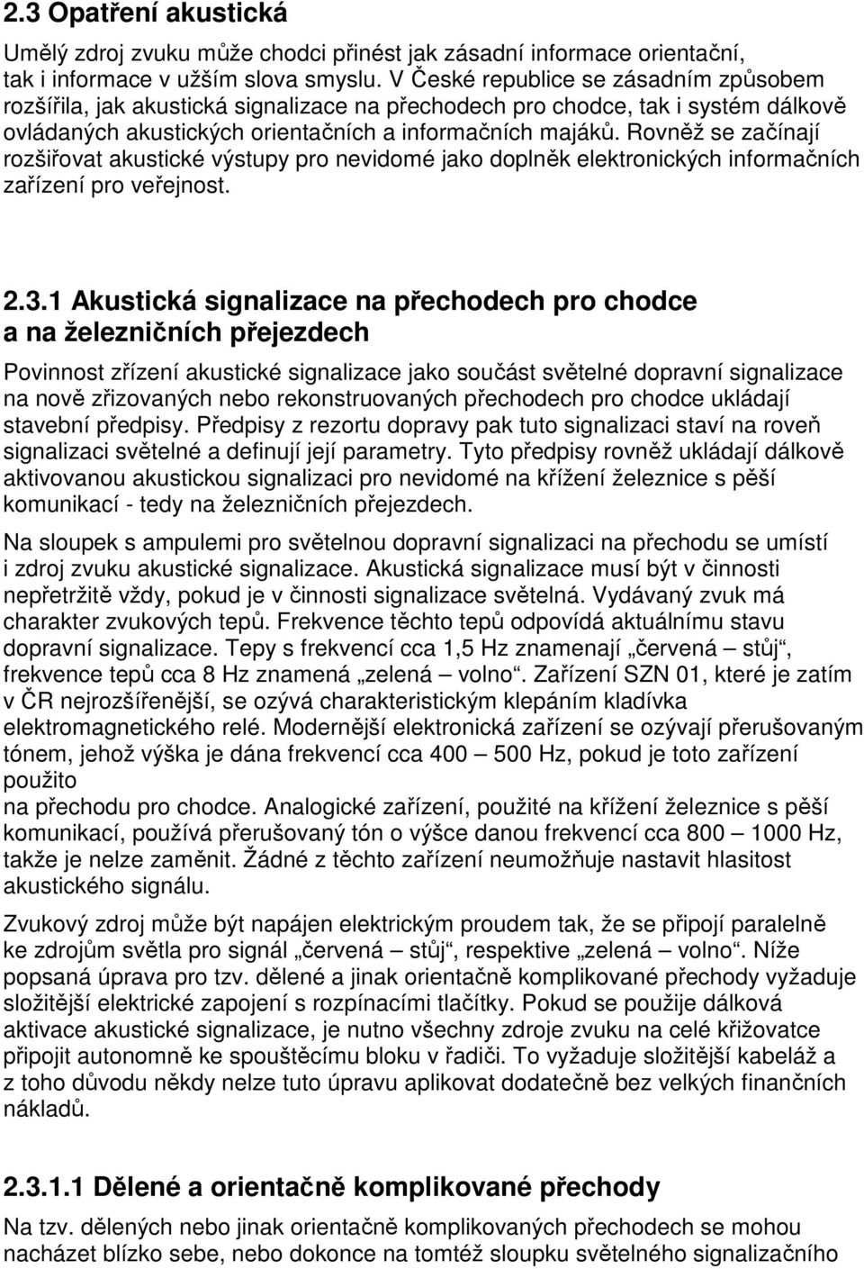 Rovněž se začínají rozšiřovat akustické výstupy pro nevidomé jako doplněk elektronických informačních zařízení pro veřejnost. 2.3.