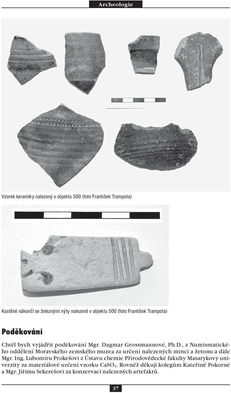 gmar Grossmannové, Ph.D., z Numismatického oddělení Moravského zemského muzea za určení nalezených mincí a žetonu a dále Mgr. Ing.