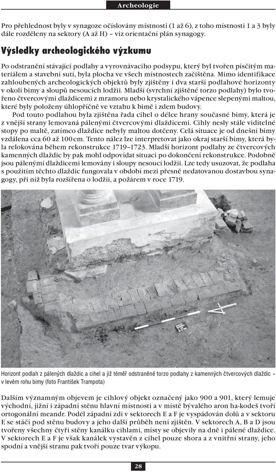 Mimo identifikace zahloubených archeologických objektů byly zjištěny i dva starší podlahové horizonty v okolí bimy a sloupů nesoucích lodžii.